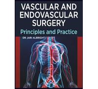 VASCULAR AND ENDOVASCULAR SURGERY: Comprehensive Review and Clinical Decision-Making Evidence-Based Strategies for Diagnosis, Intervention, and ... (DR. JARI ALBRIGHT MEDICAL SURGERY BOOKS)