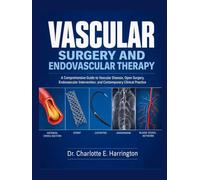 Vascular Surgery and Endovascular Therapy: A Comprehensive Guide to Vascular Disease, Open Surgery, Endovascular Intervention, and Contemporary Clinical Practice