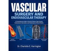 Vascular Surgery and Endovascular Therapy: A Comprehensive Guide to Vascular Disease, Open Surgery, Endovascular Intervention, and Contemporary Clinical Practice