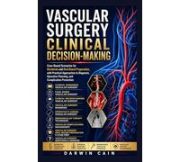 Vascular Surgery Clinical Decision-Making: Case-Based Scenarios for Residents and Oral Board Preparation, with Practical Approaches to Diagnosis, Operative Planning, and Complication Prevention