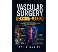 Vascular Surgery Decision-Making: A Case-Based Clinical Guide to Endovascular Therapy and Vascular Disease for Surgical Residents