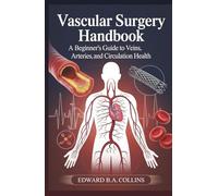 Vascular Surgery Handbook: A Beginner's Guide to Veins, Arteries, and Circulation Health (Medical Handbook for Beginners)