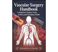 Vascular Surgery Handbook: A Beginner's Guide to Veins, Arteries, and Circulation Health (Medical Handbook for Beginners)