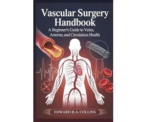 Vascular Surgery Handbook: A Beginner's Guide to Veins, Arteries, and Circulation Health (Medical Handbook for Beginners)