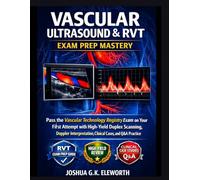 VASCULAR ULTRASOUND & RVT EXAM PREP MASTERY: Pass the Vascular Technology Registry Exam on Your First Attempt with High-Yield Duplex Scanning, Doppler Interpretation, Clinical Cases, and Q&A Practice