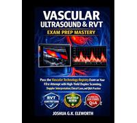 VASCULAR ULTRASOUND & RVT EXAM PREP MASTERY: Pass the Vascular Technology Registry Exam on Your First Attempt with High-Yield Duplex Scanning, Doppler Interpretation, Clinical Cases, and Q&A Practice