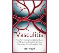 Vasculitis: Ursachen, Symptome und Behandlung der mysteriösen Krankheit, die ohne Vorwarnung Organe schädigen kann