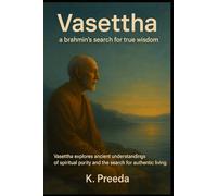 Vasettha: Vasettha explores ancient understandings of spiritual purity and the search for authentic living. (The Awakened Legacy: Chronicles of Noble Lives Across Time)