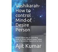 Vashikaran-How to control Mind of Desire Person: Ancient Indian way of Controlling minds of Others without known, Indian way of Mesmerism, Hypnotism ... others for love, lust, marriage and dating)