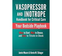 Vasopressor and Inotrope Handbook for Critical Care: Your Bedside Playbook | When to Start, What to Choose, and How to Titrate in Shock