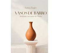 Vasos de Barro: Moldadas nas mãos do Oleiro