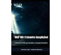 VASP 169: O Encontro Inexplicável: O Mistério OVNI que Desafiou a Aviação Brasileira (Fenômenos Aéreos Inexplicáveis: Relatos Oficiais)