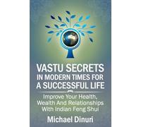 Vastu Secrets in Modern Times for A Successful Life: Improve Your Health, Wealth And Relationships With Indian Feng Shui (Vastu Shastra, Vaastu, ... Interior Design, Vedic Philosophy)