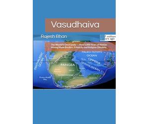 Vasudhaiva: The World Is One Family - How 5,000 Years of Human Mixing Made Borders, Ethnicity and Religion Obsolete