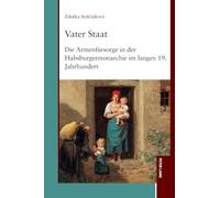 Vater Staat: Die Armenfürsorge in der Habsburgermonarchie im langen 19. Jahrhundert