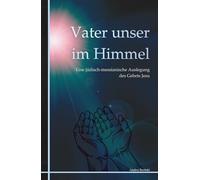 Vater unser im Himmel: Eine jüdisch-messianische Auslegung des Gebets Jesu (Beritskis Werke)