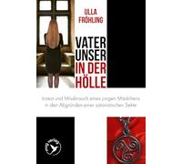 Vater unser in der Hölle: Inzest und Missbrauch eines Mädchens in den Abgründen einer satanistischen Sekte