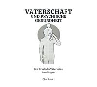 Vaterschaft und psychische Gesundheit: Den Druck des Vaterseins bewältigen