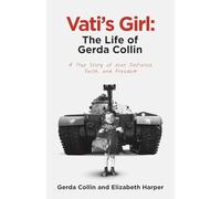 Vati’s Girl: The Life of Gerda Collin: A True Story of War, Defiance, Faith, and Freedom