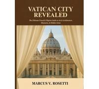 Vatican City Revealed: The Ultimate Travel & Pilgrim Guide to Art & Architecture, Museums & Hidden Gems