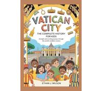 Vatican City: The Complete History for Kids: A bright and exciting journey through the world’s smallest country (Collections of Historical Country Books in Europe)