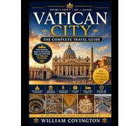 Vatican City: The Complete Travel Guide: Your Ultimate First-Timer's Companion to St. Peter's Basilica, the Sistine Chapel, the Vatican Museums, the ... Bernini's Colonnade, the Vatican Grottoes,