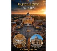 VATICAN CITY TRAVEL GUIDE 2026 2027: A Complete Visitor’s Guide to St. Peter’s Basilica, Vatican Museums, Sistine Chapel, Rome Itineraries and budget, ... Travel Tips and Sightseeing for Rome Italy