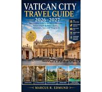 Vatican City Travel Guide 2026-2027: The Complete Guide to the Vatican Museums, Sistine Chapel, St. Peter’s Basilica, Attractions, Tours, and Things to Do (Global Explorer Travel Guides)