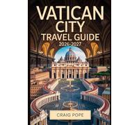 Vatican City Travel Guide 2026-2027: The Essential First-Timer's Guide to St. Peter's Basilica, the Sistine Chapel, Vatican Museums, Papal Audiences, and the Extraordinary Jubilee Year of St. Francis