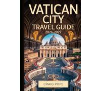 Vatican City Travel Guide 2026-2027: The Essential First-Timer's Guide to St. Peter's Basilica, the Sistine Chapel, Vatican Museums, Papal Audiences, and the Extraordinary Jubilee Year of St. Francis