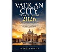 VATICAN CITY TRAVEL GUIDE 2026: St. Peter's Basilica, Vatican Museums, Sistine Chapel, Papal Audiences, Rome Access Routes, Neighborhoods, Food, Safety, Photos, Maps, and Smart Itineraries