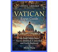 VATICAN Expat Guide: You Don’t Move Here, You’re Admitted, Controlled, and Easily Replaced: 107 (Living Abroad by Obscyra)