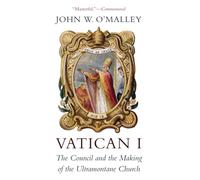 Vatican I: The Council and the Making of the Ultramontane Church