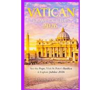 VATICAN TRAVEL GUIDE 2026: See the Pope, Explore the Vatican Museums, Visit St. Peter’s Basilica & Experience Jubilee 2026 with Confidence
