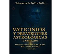 Vaticinios y Previsiones Astrológicas Trimestres de 2025 a 2050: Profecías Lúcidas para la Era del Alma Lúcida - por Orión (Colección de obras de Carneado)