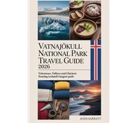 Vatnajökull National Park Travel Guide 2026: Volcanoes, Valleys, and Glaciers: Touring Iceland’s Largest Park