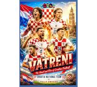VATRENI The Heart and Fire of Croatian Football: Croatia National Team