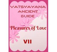 Vatsyayana Ancient Guide to the Pleasures of Love - 7
