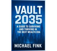 Vault 2035: A Guide to Surviving and Thriving in the Next Wealth Era