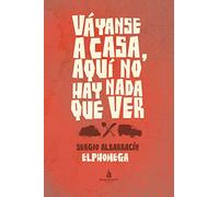 Váyanse A Casa Aquí No Hay Nada Que Ver (NARRATIVA)