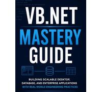 VB.NET Mastery Guide: Building Scalable Desktop, Database, and Enterprise Applications with Real World Engineering Practices