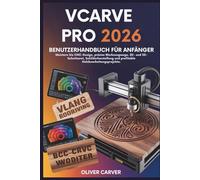 VCARVE PRO 2026 BENUTZERHANDBUCH FÜR ANFÄNGER: Meister CNC-Design, Präzisionswerkzeugbahnen, 2D- und 3D-Schnitzen, Schilderherstellung und profitable Holzbearbeitungsprojekte