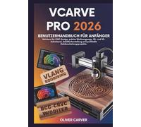 VCARVE PRO 2026 BENUTZERHANDBUCH FÜR ANFÄNGER: Meister CNC-Design, Präzisionswerkzeugbahnen, 2D- und 3D-Schnitzen, Schilderherstellung und profitable Holzbearbeitungsprojekte