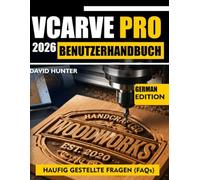 VCARVE PRO 2026 BENUTZERHANDBUCH: Schritt-für-Schritt-Anleitung zum CNC-Fräsen: V-Fräsen - Werkzeugwege, Vorschübe, Geschwindigkeiten und reale Projekte