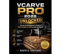 VCARVE PRO 2026 Unlocked: The No Fluff Beginners Guide to CNC Design & Cutting Like an expert