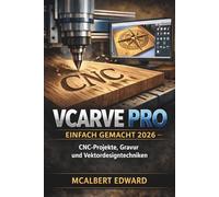 VCARVE PRO EINFACH GEMACHT 2026: CNC-Projekte, Gravur und Vektordesigntechniken