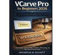 VCarve Pro for Beginners 2026: The Complete Guide to Design, Toolpaths, CNC Carving, and Sign-Making Made Simple