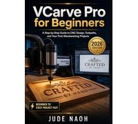 VCarve Pro for Beginners: A Step-by-Step Guide to CNC Design, Toolpaths, and Your First Woodworking Projects