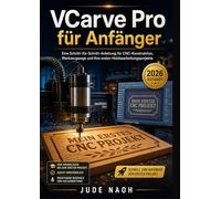 VCarve Pro für Anfänger: Eine Schritt-für-Schritt-Anleitung für CNC-Konstruktion, Werkzeugwege und Ihre ersten Holzbearbeitungsprojekte