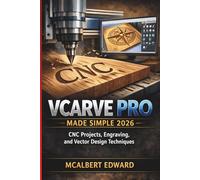 VCarve Pro Made Simple 2026: CNC Projects, Engraving, and Vector Design Techniques